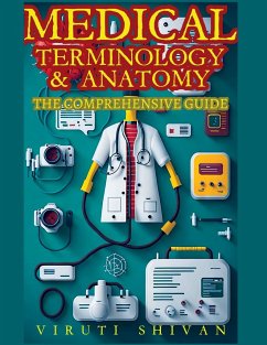 Medical Terminology and Anatomy - The Comprehensive Guide - Shivan, Viruti Satyan