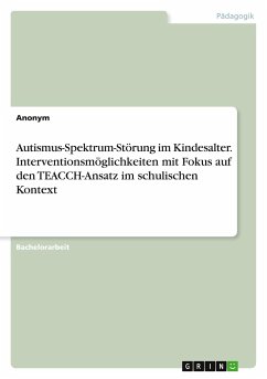 Autismus-Spektrum-Störung im Kindesalter. Interventionsmöglichkeiten mit Fokus auf den TEACCH-Ansatz im schulischen Kontext - Anonymous