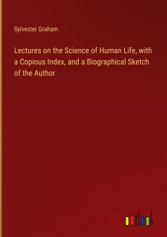 Lectures on the Science of Human Life, with a Copious Index, and a Biographical Sketch of the Author