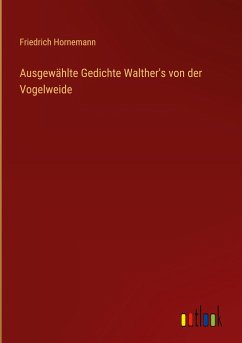 Ausgewählte Gedichte Walther's von der Vogelweide - Hornemann, Friedrich
