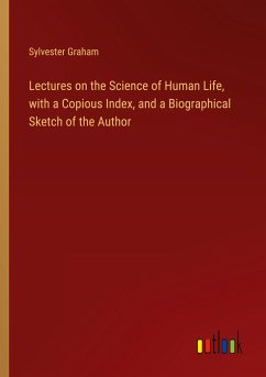 Lectures on the Science of Human Life, with a Copious Index, and a Biographical Sketch of the Author