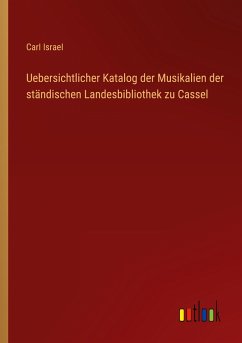 Uebersichtlicher Katalog der Musikalien der ständischen Landesbibliothek zu Cassel