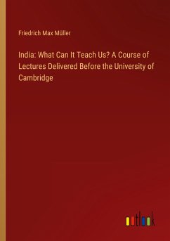 India: What Can It Teach Us? A Course of Lectures Delivered Before the University of Cambridge - Müller, Friedrich Max