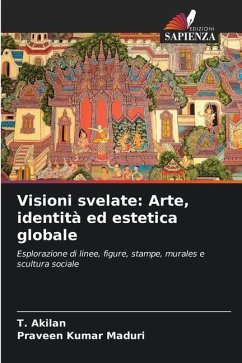 Visioni svelate: Arte, identità ed estetica globale - Akilan, T.;Maduri, Praveen Kumar