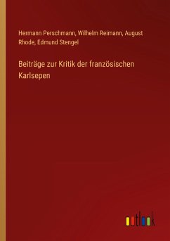 Beiträge zur Kritik der französischen Karlsepen - Perschmann, Hermann; Reimann, Wilhelm; Rhode, August; Stengel, Edmund