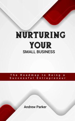 Nurturing Your Small Business: The Roadmap to Being a Successful Entrepreneur (eBook, ePUB) - Parker, Andrew