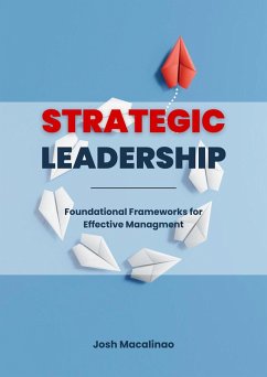 Strategic Leadership: Foundational Frameworks for Effective Management (eBook, ePUB) - Macalinao, Josh