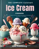 The Complete Cuisinart Ice Cream Maker Cookbook : Scoops of Bliss: Mastering Sweet Creations with Cuisinart's Ice Magic (eBook, ePUB)
