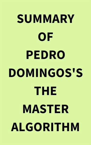 Summary of Pedro Domingos's The Master Algorithm (eBook, ePUB) Summary of Pedro Domingos's The Master Algorithm (eBook, ePUB)