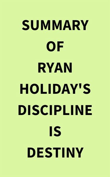 Summary of Ryan Holiday's Discipline Is Destiny (eBook, ePUB) Summary of Ryan Holiday's Discipline Is Destiny (eBook, ePUB)