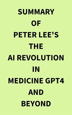Summary of Peter Lee's The AI Revolution in Medicine GPT4 and Beyond (eBook, ePUB) - IRB Media