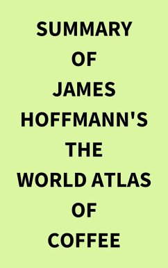 Summary of James Hoffmann's The World Atlas of Coffee (eBook, ePUB) - IRB Media