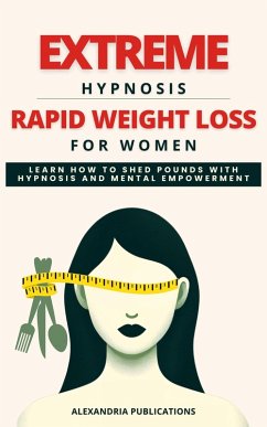 Extreme Hypnosis for Rapid Weight Loss in Women: Learn How to Lose Weight with Hypnosis and Mental Power. (eBook, ePUB) - Publications, Alexandria