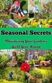 Seasonal Secrets : Maximizing Your Garden's Yield Year-Round (eBook, ePUB)