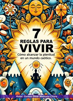Cover 7 Reglas para vivir. Cómo alcanzar la plenitud en un mundo caótico. (eBook, ePUB)