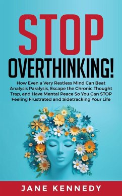 Stop Overthinking! How Even a Very Restless Mind can Annihilate Analysis Paralysis, Escape the Chronic Thought Trap, and Have Mental Peace so You Can Stop Feeling Frustrated and Sidetracking Your Life (eBook, ePUB) - Kennedy, Jane