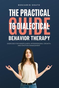 The Practical Guide to Dialectical Behavoir Therapy (eBook, ePUB) - Drath, Benjamin