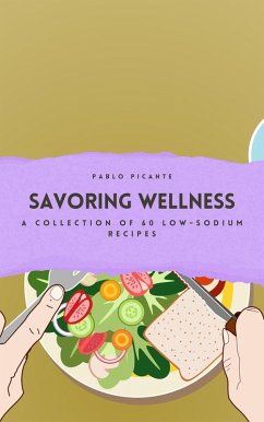 Savoring Wellness: A Collection of 60 Low-Sodium Recipes (eBook, ePUB) - Picante, Pablo