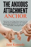 The Anxious Attachment Anchor - How Even Very Clingy Stress-Cases Can Cast Off the Fear of Abandonment, Save Damaged Relationships Before it's Too Late, and Set Sail Into Healthy, Meaningful Bonds (eBook, ePUB)