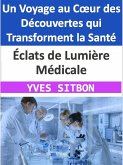 Éclats de Lumière Médicale : Un Voyage au Coeur des Découvertes qui Transforment la Santé (eBook, ePUB)