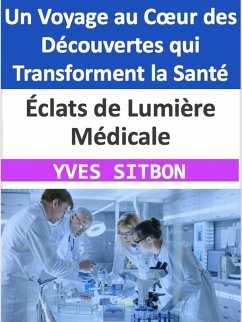 Cover Éclats de Lumière Médicale : Un Voyage au Coeur des Découvertes qui Transforment la Santé (eBook, ePUB)
