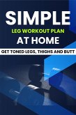 Simple Leg Workout Plan At Home: Get Toned Legs, Thighs and Butt (eBook, ePUB)