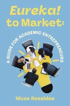 Eureka! to Market: A Guide for Academic Entrepreneurs - Rossides, Nicos