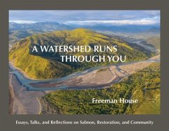 A Watershed Runs Through You: Essays, Talks, and Reflections on Salmon, Restoration, and Community - House, Freeman