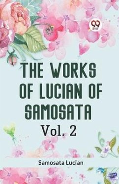 The Works of Lucian of Samosata Vol. 2 - Samosata Lucian of