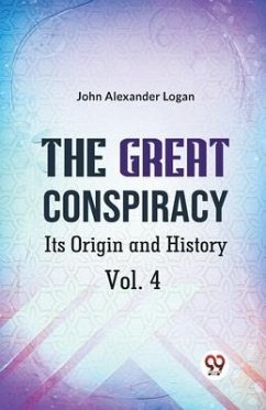 The Great Conspiracy Its Origin and History Vol. 4 - Alexander Logan John