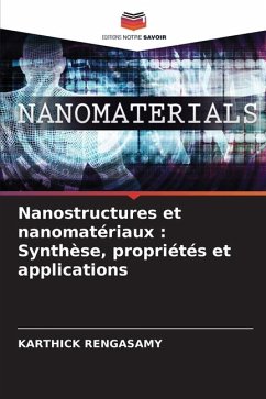 Nanostructures et nanomatériaux : Synthèse, propriétés et applications - RENGASAMY, Karthick