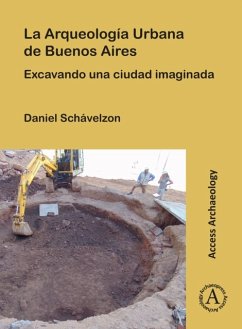 La Arqueologia Urbana de Buenos Aires - Schavelzon, Daniel (Director, Center for Urban Archaeology, Universi