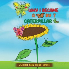 Why I Became a Butterfly by T Caterpillar - Smith, Judith Ann Gore