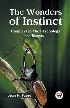 The Wonders of Instinct Chapters in the Psychology of Insects - H Fabre Jean