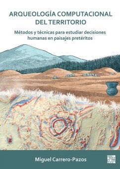 Arqueologia computacional del territorio. Metodos y tecnicas para estudiar decisiones humanas en paisajes preteritos - Carrero-Pazos, Miguel (Lecturer in Prehistory / Marie Sklodowska-Cur