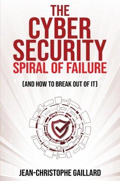 The Cybersecurity Spiral of Failure (and How to Break Out of It) - Gaillard, Jean-Christophe