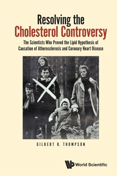 Resolving the Cholesterol Controversy: The Scientists Who Proved the Lipid Hypothesis of Causation of Atherosclerosis and Coronary Heart Disease - Thompson, Gilbert R