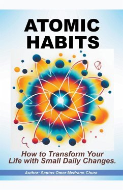 Atomic Habits. How to Transform Your Life with Small Daily Changes. - Chura, Santos Omar Medrano