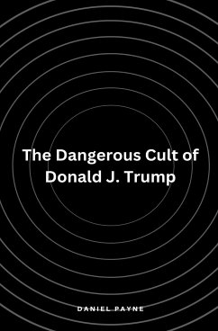 The Dangerous Cult of Donald J. Trump - Payne, Daniel