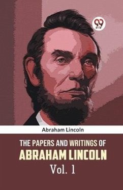 The Papers and Writings of Abraham Lincoln Vol. 1 - Lincoln Abraham