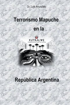 Terrorismo Mapuche en la República Argentina - Anunziato, Luis
