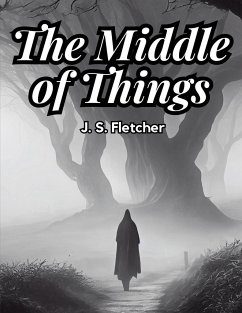 The Middle of Things - J. S. Fletcher