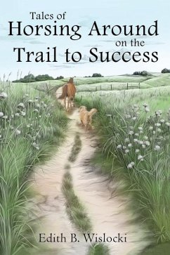 Tales of Horsing Around on the Trail to Success - Wislocki, Edith B