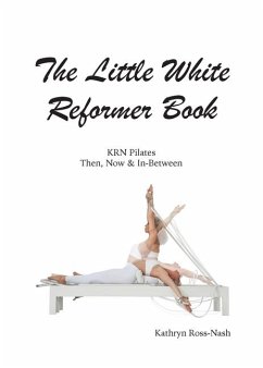 The Little White Reformer Book- KRN Pilates Then, Now and In-Between - Ross-Nash, Kathryn M