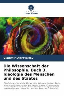 Die Wissenschaft der Philosophie. Buch 3. Ideologie des Menschen und des Staates - Starovojtov, Vladimir