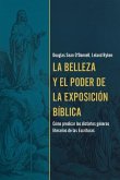 La Belleza Y El Poder de la Exposición Bíblica (the Beauty and Power of Biblical Exposition)