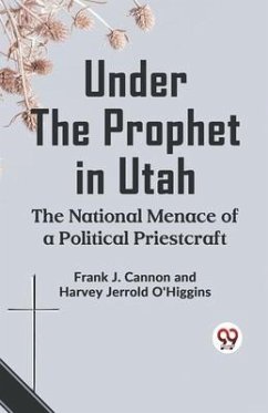 Under The Prophet In Utah The National Menace Of A Political Priestcraft - J Cannon Frank; O'Higgins, Harvey Jerrold