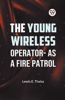 The Young Wireless Operator-As a Fire Patrol The Young Wireless Operator-As a Fire Patrol