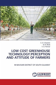 LOW COST GREENHOUSE TECHNOLOGY:PERCEPTION AND ATTITUDE OF FARMERS - Chauhan, C. D.;Bhatt, M. R.;Parmar, V. S.