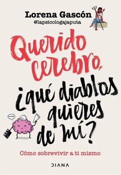 Querido Cerebro: ¿Qué Diablos Quieres de Mí? / Dear Brain, What the Hell Do You Want from Me? - Gascón, Lorena